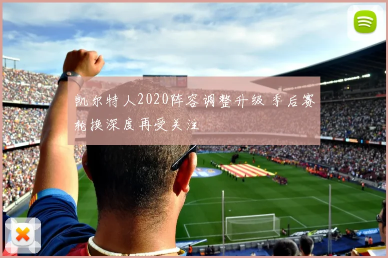 凯尔特人2020阵容调整升级 季后赛轮换深度再受关注