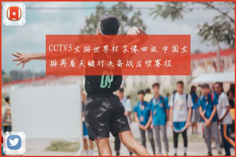 CCTV5女排世界杯录像回放 中国女排再看关键对决备战后续赛程